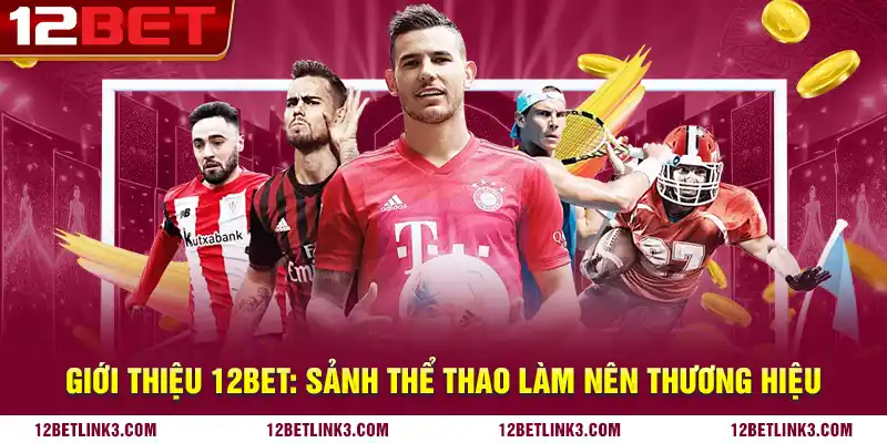 Giới thiệu 12bet: Sảnh thể thao làm nên thương hiệu